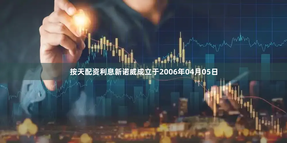 按天配资利息新诺威成立于2006年04月05日